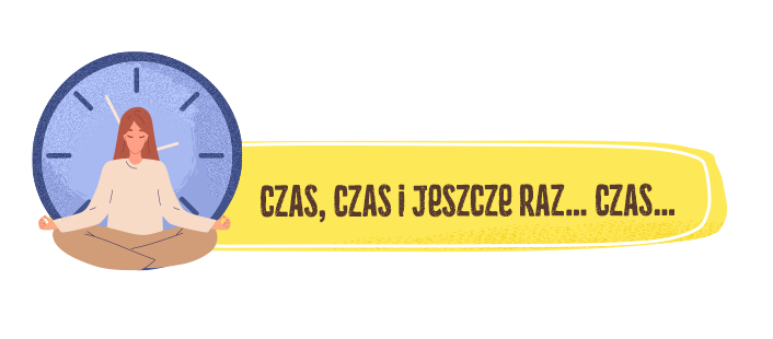 Czas, czas i jeszcze raz… czas…